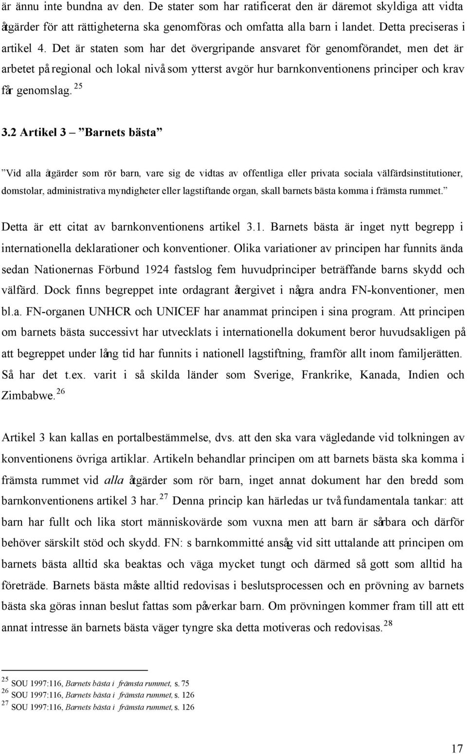 2 Artikel 3 Barnets bästa Vid alla åtgärder som rör barn, vare sig de vidtas av offentliga eller privata sociala välfärdsinstitutioner, domstolar, administrativa myndigheter eller lagstiftande organ,