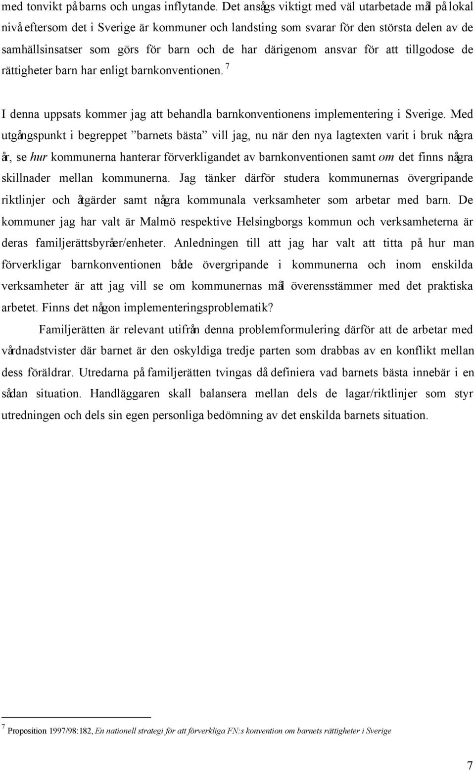 ansvar för att tillgodose de rättigheter barn har enligt barnkonventionen. 7 I denna uppsats kommer jag att behandla barnkonventionens implementering i Sverige.