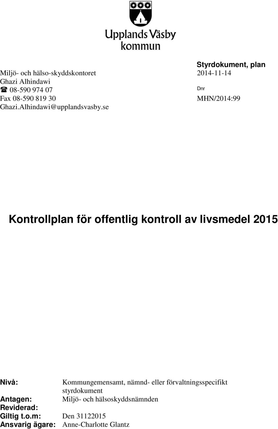 se Kontrollplan för offentlig kontroll av livsmedel 2015 Nivå: Kommungemensamt, nämnd- eller