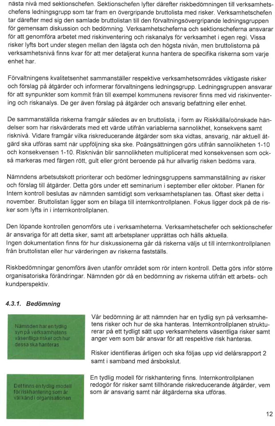 Verksamhetscheferna och sektionscheferna ansvarar for att genomfora arbetet med riskinventering och riskanalys for verksamhet i egen regi.