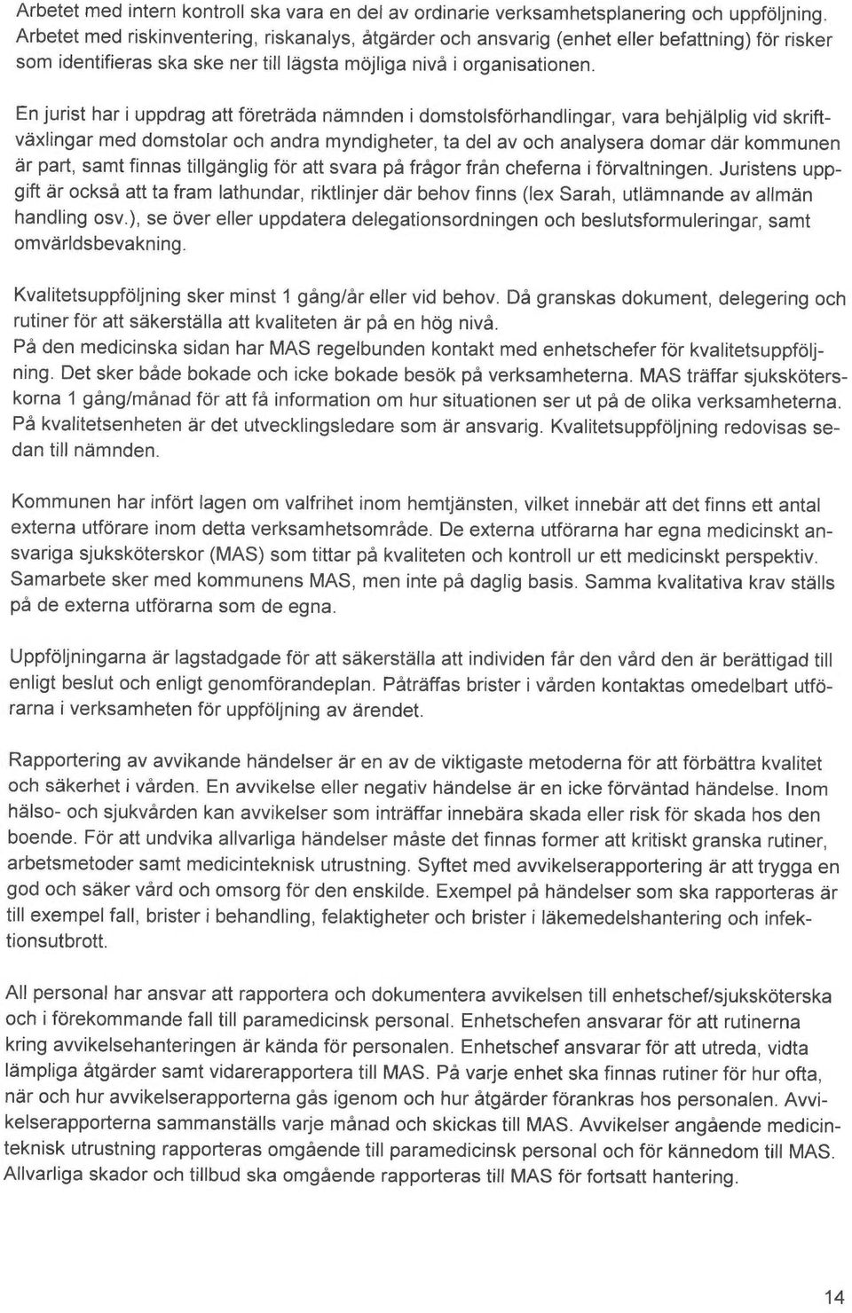 Enjurist har i uppdrag att foretr~da nemnden i domstolsforhandlingar, vara behj~lplig vid skriftvåxlingar med domstolar och andra myndigheter, ta del av och analysers domar dår kommunen ~r part, samt