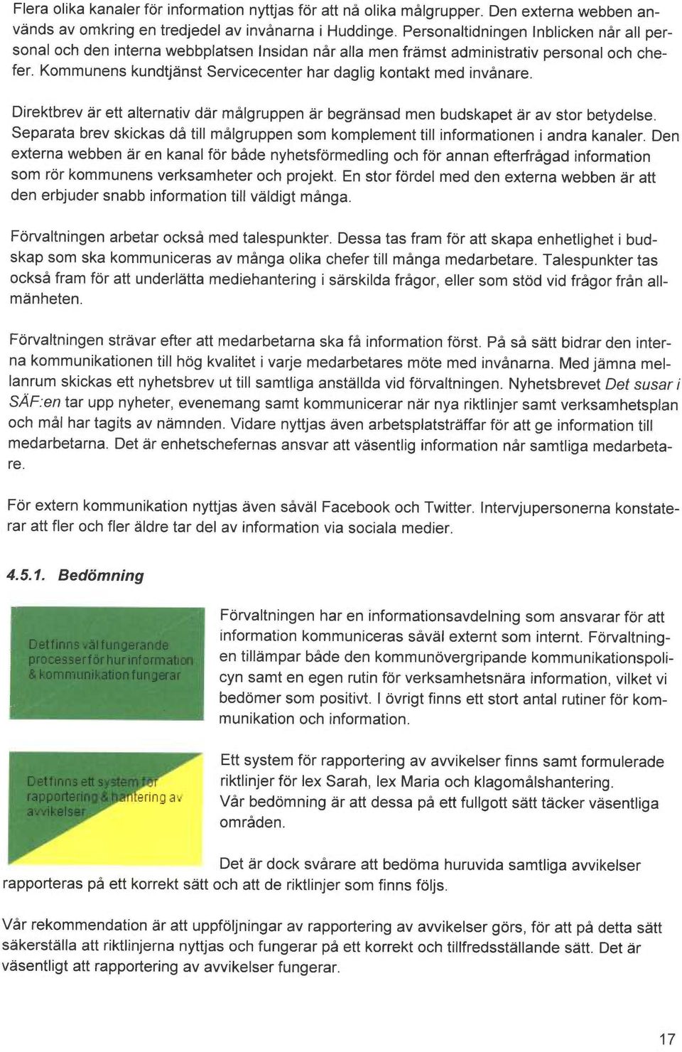 Kommunens kundtj~nst Servicecenter har daglig kontakt med invånare. Direktbrev ~r ett alternativ dir målgruppen ~r begr~nsad men budskapet ~r av stor betydelse.