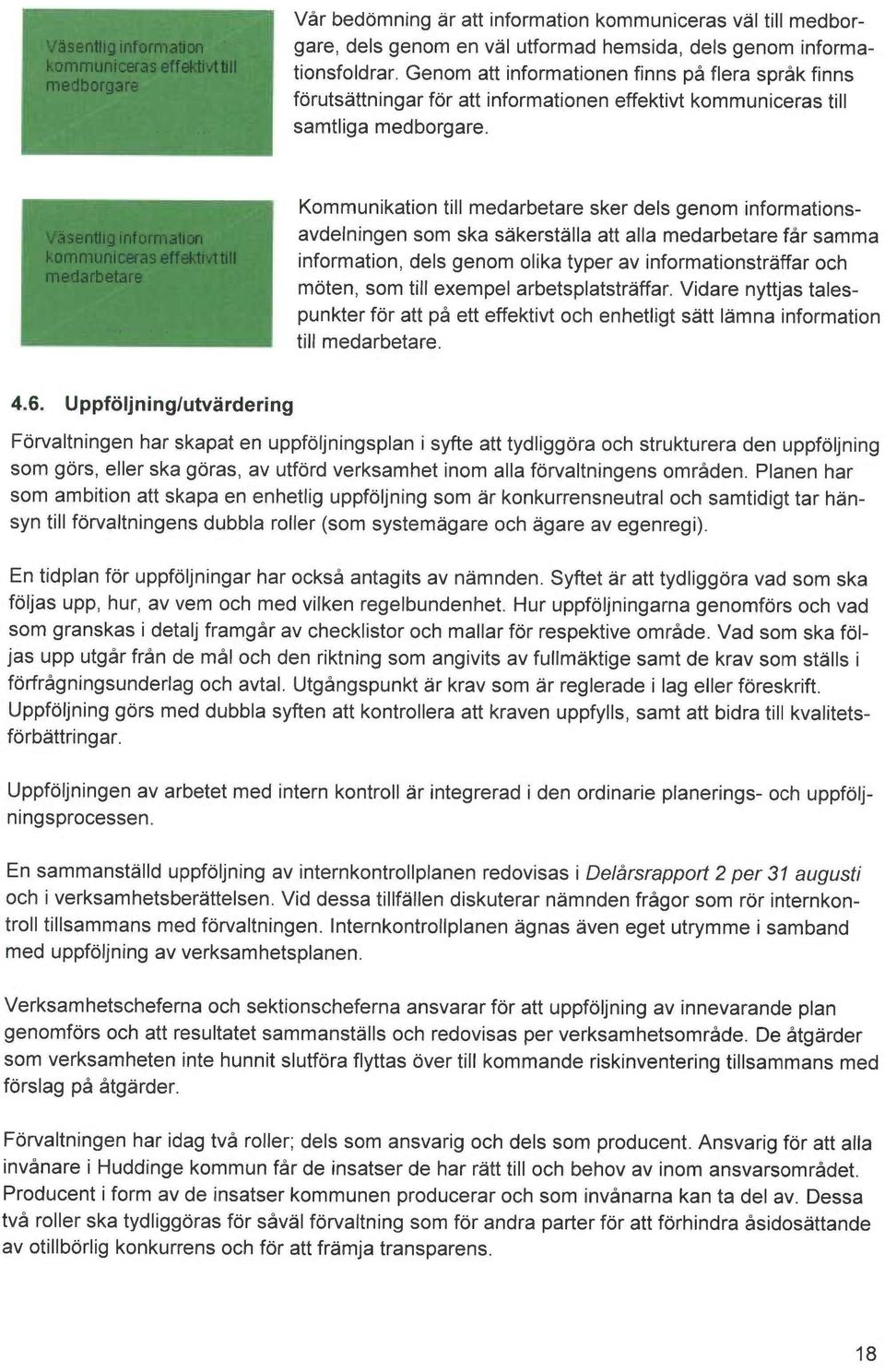 Kommunikation till medarbetare sker dels genom informations- ~r ~sentlig inforrr~atian avdelningen som ska s~kerst~lla att alla medarbetare får samme kommuniceras effekti:tti~~ information, dels