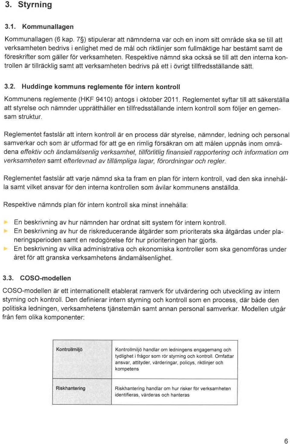 verksamheten. Respektive nåmnd ska också se till att den interns kontrollen ~r tillr~cklig samt att verksamheten bedrivs på ett i ovrigt tillfredsst~llande sitt. 3.2.