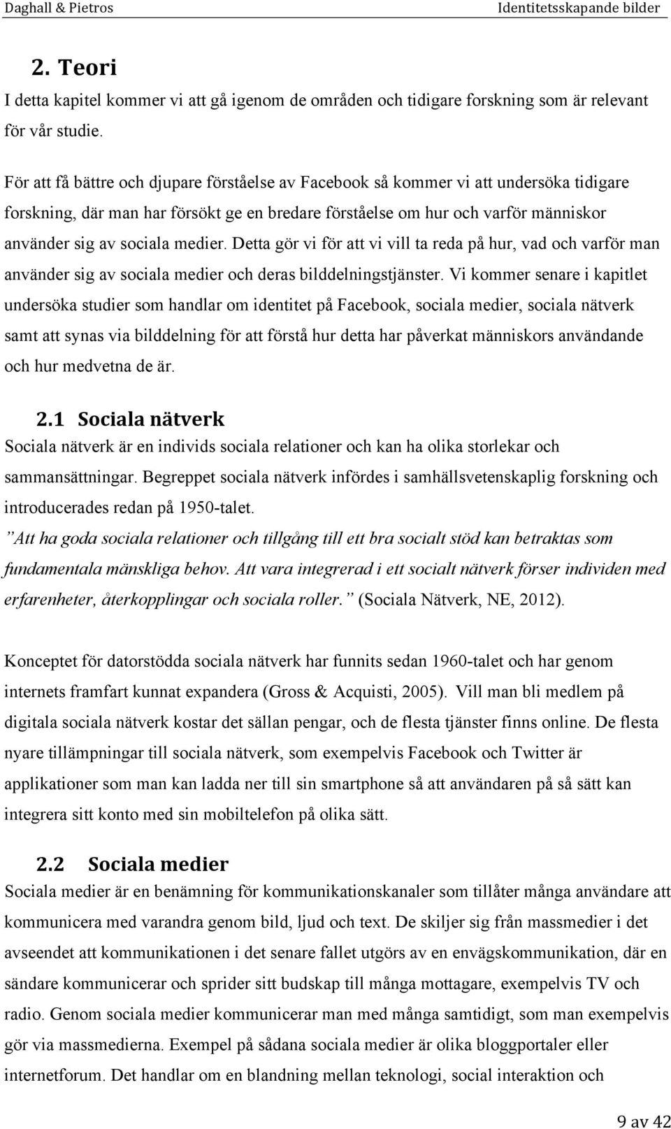 medier. Detta gör vi för att vi vill ta reda på hur, vad och varför man använder sig av sociala medier och deras bilddelningstjänster.