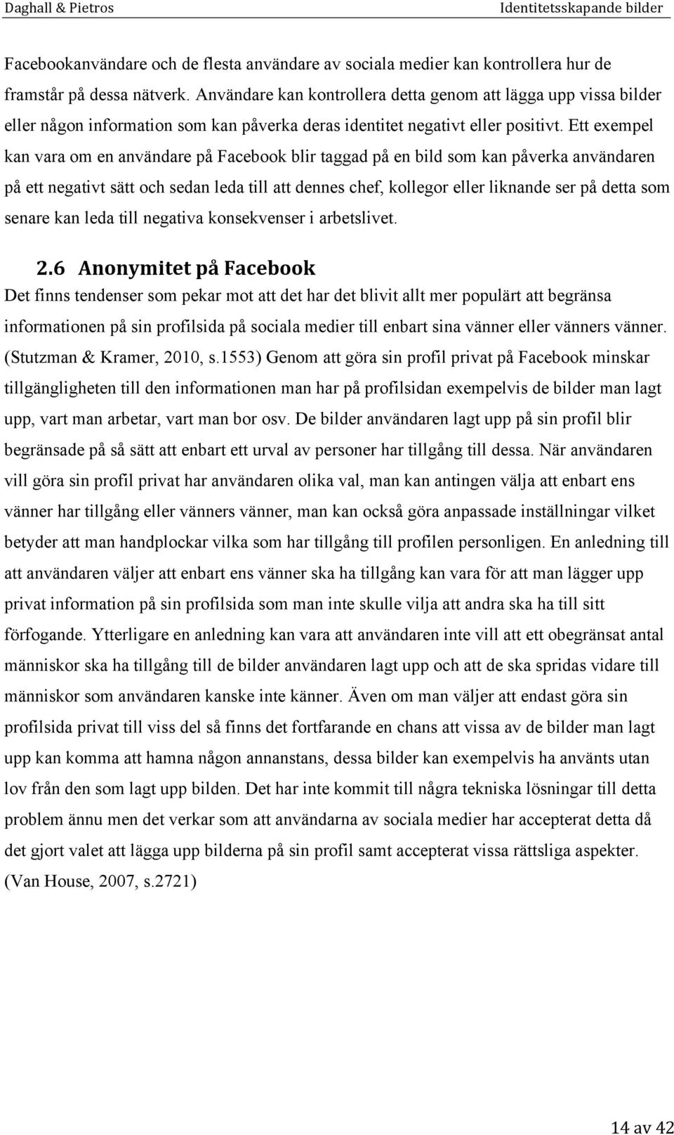 Ett exempel kan vara om en användare på Facebook blir taggad på en bild som kan påverka användaren på ett negativt sätt och sedan leda till att dennes chef, kollegor eller liknande ser på detta som