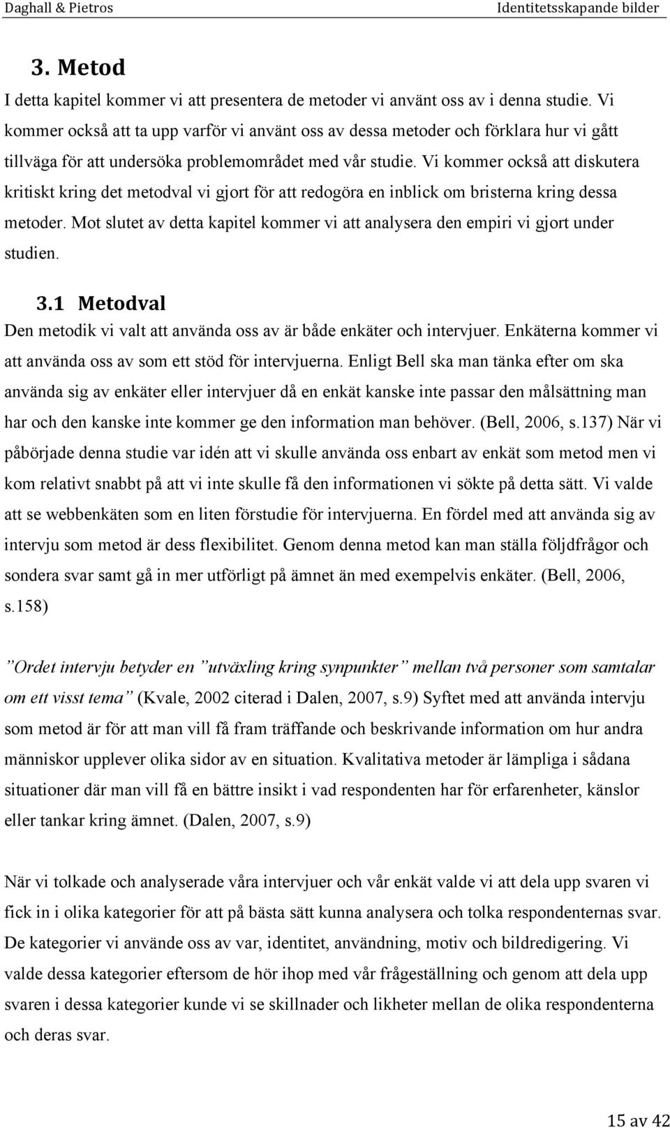 Vi kommer också att diskutera kritiskt kring det metodval vi gjort för att redogöra en inblick om bristerna kring dessa metoder.