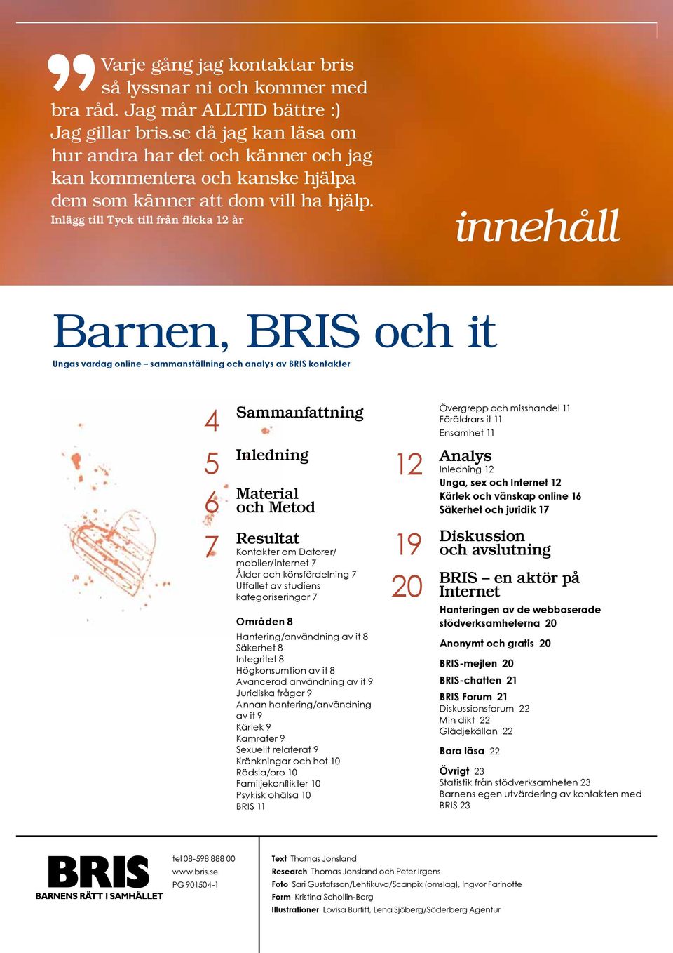 Inlägg till Tyck till från flicka 12 år innehåll Barnen, bris och it Ungas vardag online sammanställning och analys av BRIS kontakter 4 Sammanfattning 5 Inledning 6 Material och Metod 7 Resultat