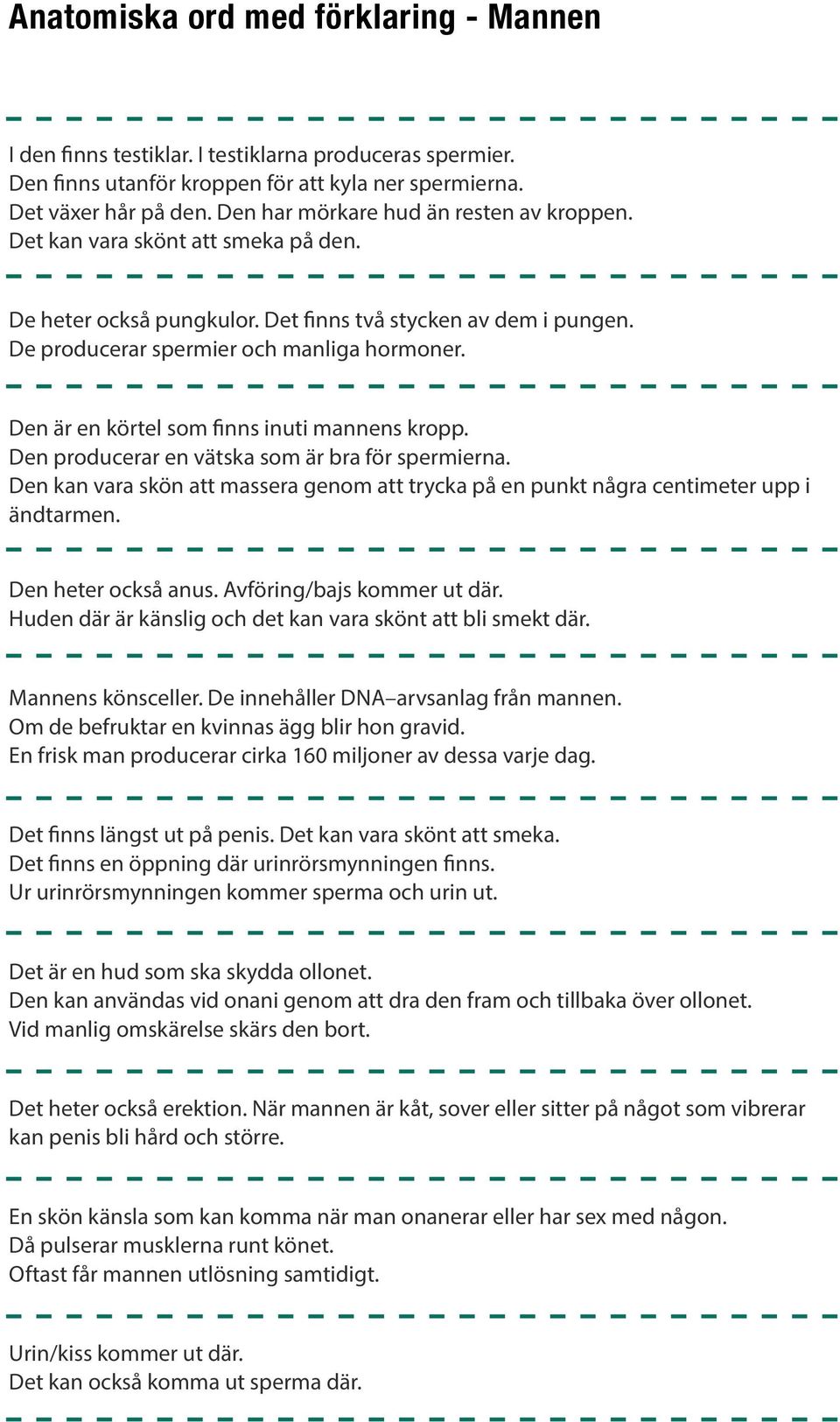 Den är en körtel som finns inuti mannens kropp. Den producerar en vätska som är bra för spermierna. Den kan vara skön att massera genom att trycka på en punkt några centimeter upp i ändtarmen.