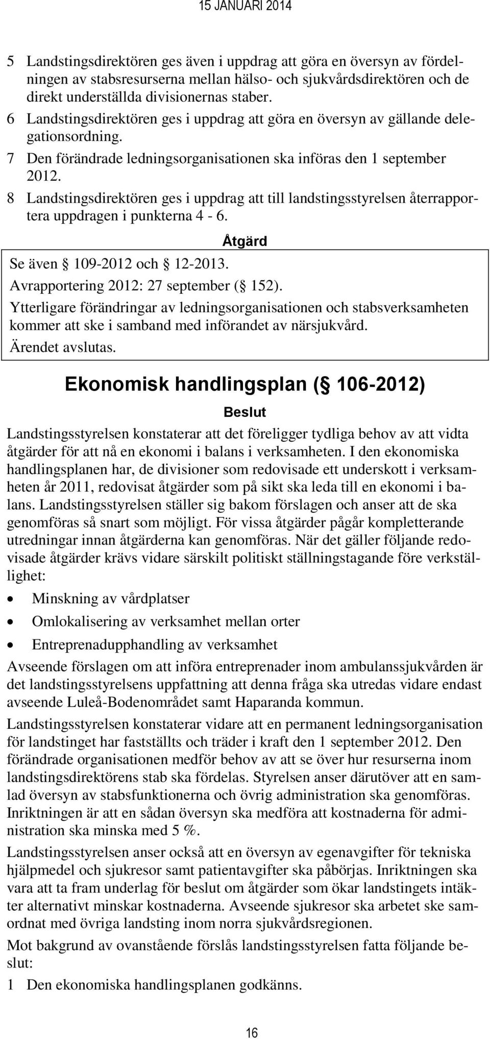 8 Landstingsdirektören ges i uppdrag att till landstingsstyrelsen återrapportera uppdragen i punkterna 4-6. Se även 109-2012 och 12-2013. Avrapportering 2012: 27 september ( 152).