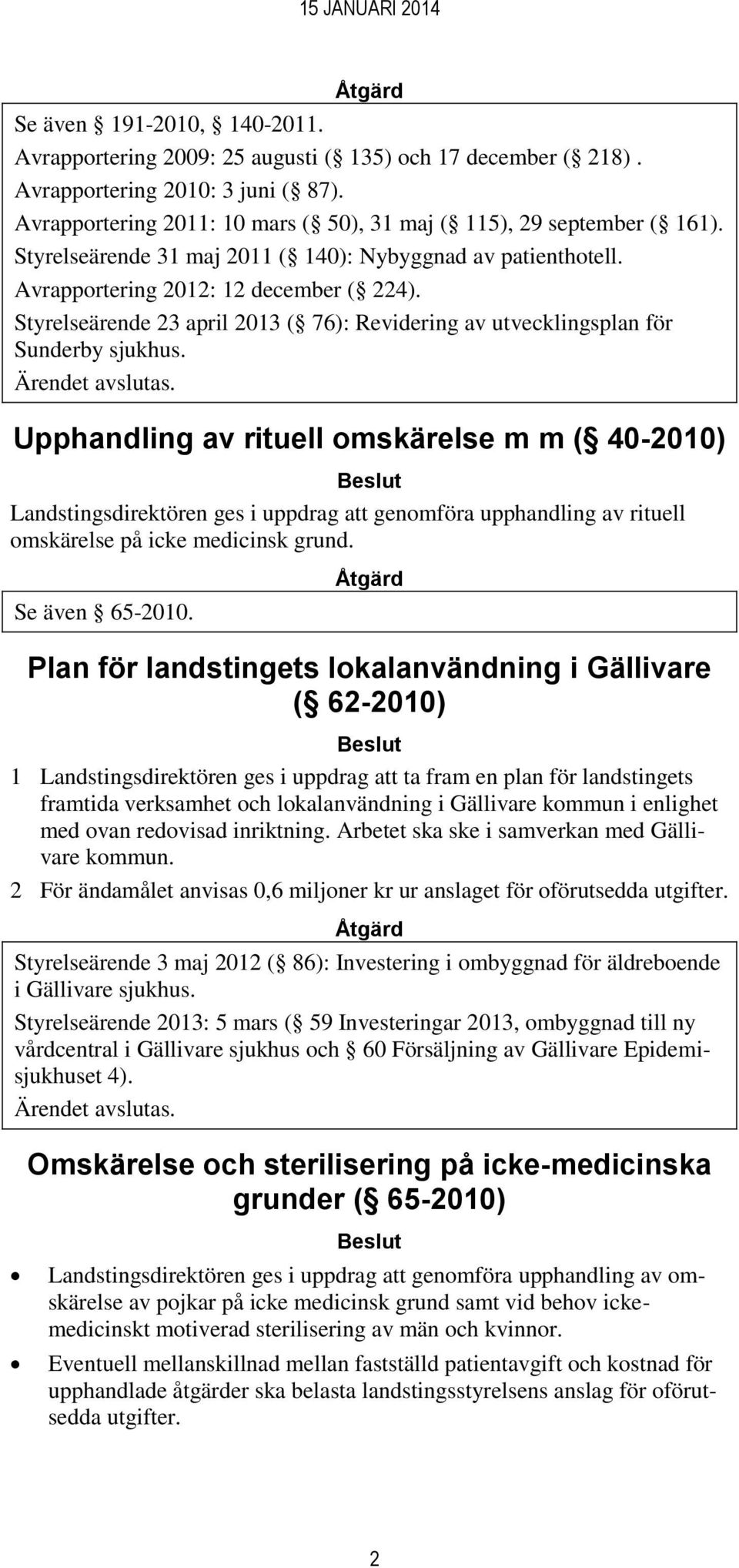 Upphandling av rituell omskärelse m m ( 40-2010) Landstingsdirektören ges i uppdrag att genomföra upphandling av rituell omskärelse på icke medicinsk grund. Se även 65-2010.