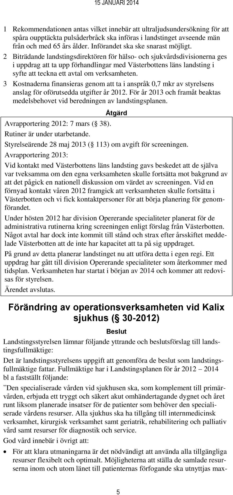 2 Biträdande landstingsdirektören för hälso- och sjukvårdsdivisionerna ges i uppdrag att ta upp förhandlingar med Västerbottens läns landsting i syfte att teckna ett avtal om verksamheten.