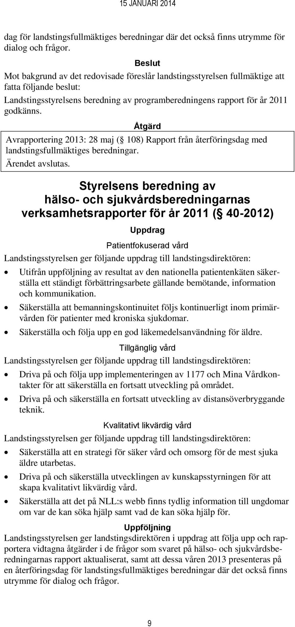 Avrapportering 2013: 28 maj ( 108) Rapport från återföringsdag med landstingsfullmäktiges beredningar.