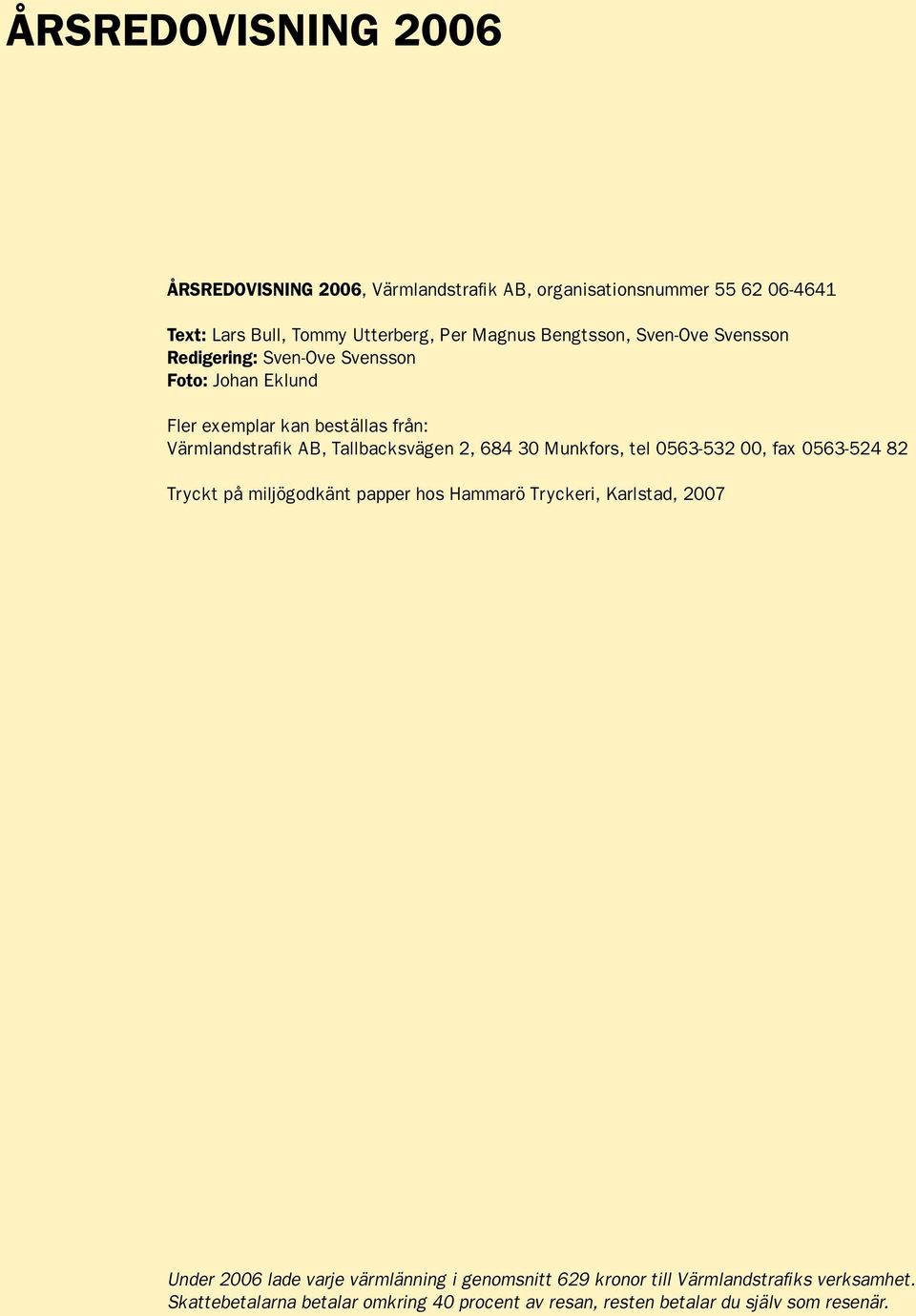 2, 684 30 Munkfors, tel 0563-532 00, fax 0563-524 82 Tryckt på miljögodkänt papper hos Hammarö Tryckeri, Karlstad, 2007 Under 2006 lade varje