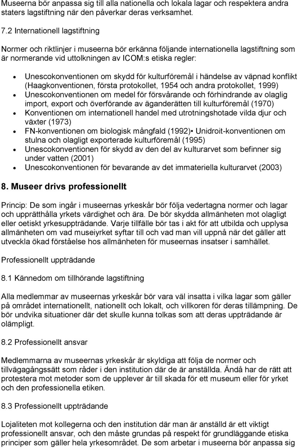 skydd för kulturföremål i händelse av väpnad konflikt (Haagkonventionen, första protokollet, 1954 och andra protokollet, 1999) Unescokonventionen om medel för försvårande och förhindrande av olaglig