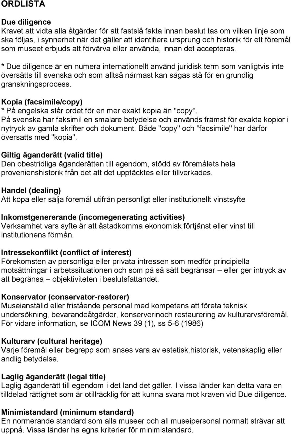 * Due diligence är en numera internationellt använd juridisk term som vanligtvis inte översätts till svenska och som alltså närmast kan sägas stå för en grundlig granskningsprocess.