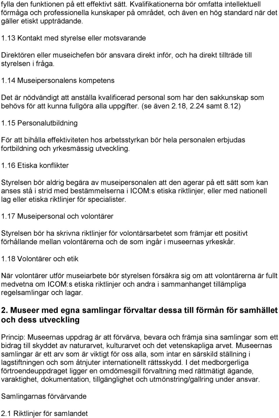 14 Museipersonalens kompetens Det är nödvändigt att anställa kvalificerad personal som har den sakkunskap som behövs för att kunna fullgöra alla uppgifter. (se även 2.18, 2.24 samt 8.12) 1.