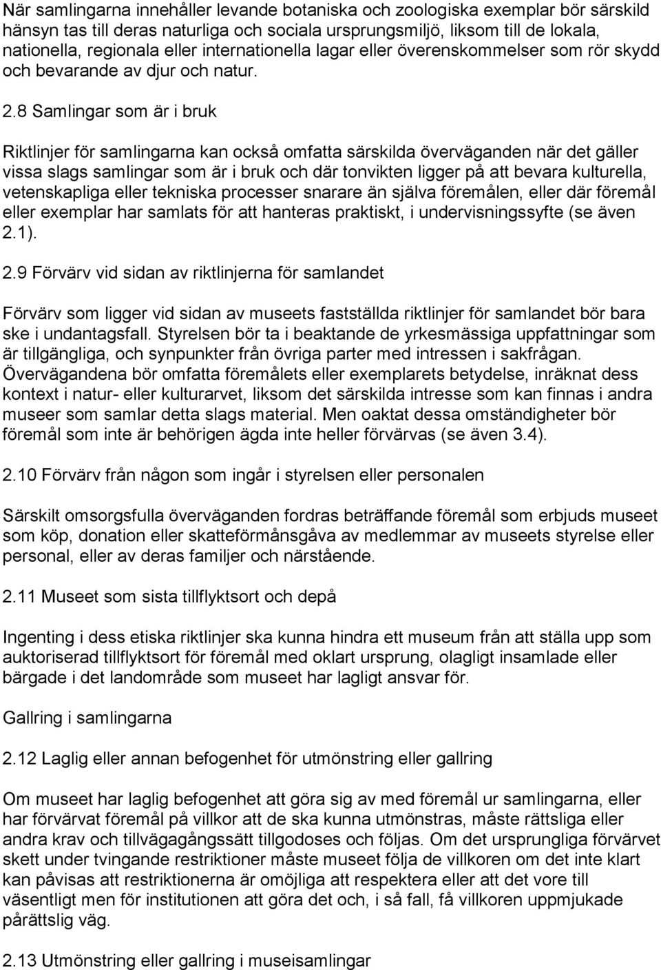 8 Samlingar som är i bruk Riktlinjer för samlingarna kan också omfatta särskilda överväganden när det gäller vissa slags samlingar som är i bruk och där tonvikten ligger på att bevara kulturella,