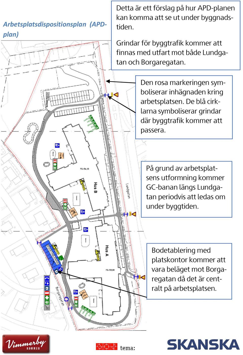 Den rosa markeringen symboliserar inhägnaden kring arbetsplatsen. De blå cirklarna symboliserar grindar där byggtrafik kommer att passera.