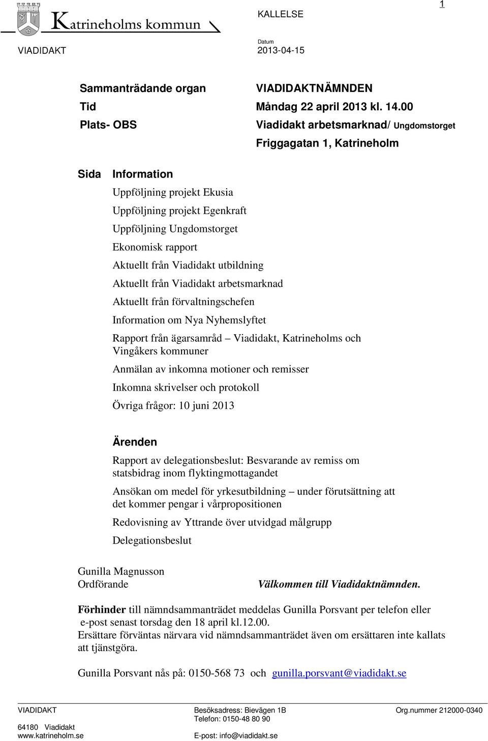 arbetsmarknad Aktuellt från förvaltningschefen Information om Nya Nyhemslyftet Viadidakt arbetsmarknad/ Ungdomstorget Friggagatan 1, Katrineholm Rapport från ägarsamråd Viadidakt, Katrineholms och