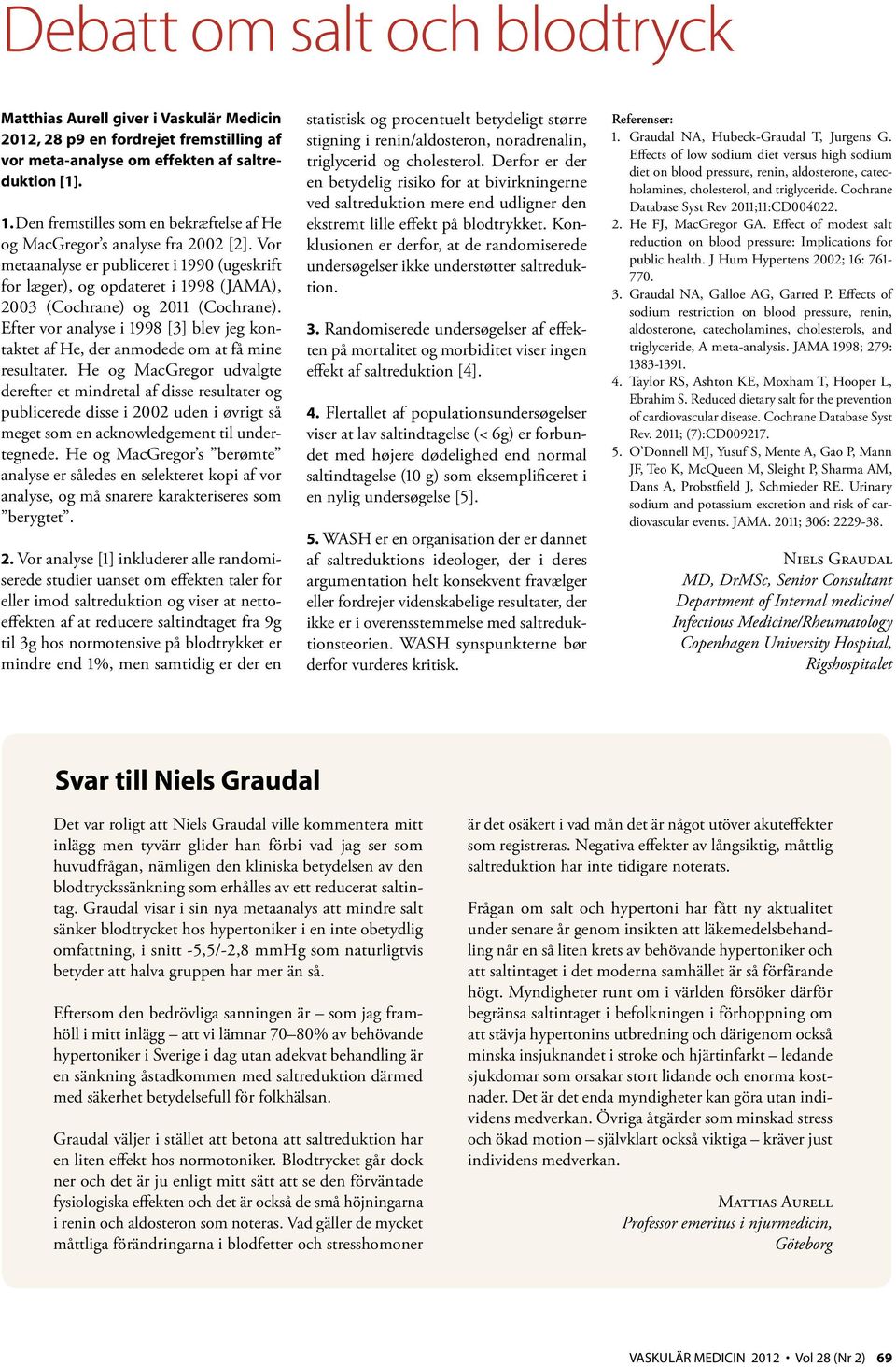 Vor metaanalyse er publiceret i 1990 (ugeskrift for læger), og opdateret i 1998 (JAMA), 2003 (Cochrane) og 2011 (Cochrane).