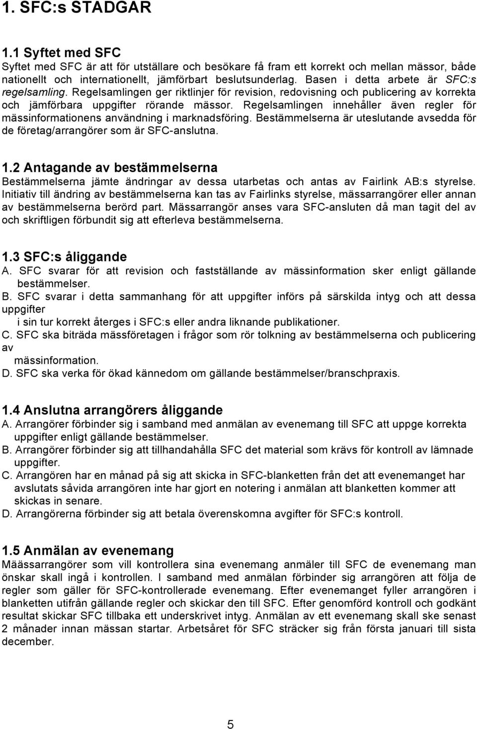 Regelsamlingen innehåller även regler för mässinformationens användning i marknadsföring. Bestämmelserna är uteslutande avsedda för de företag/arrangörer som är SFC-anslutna. 1.