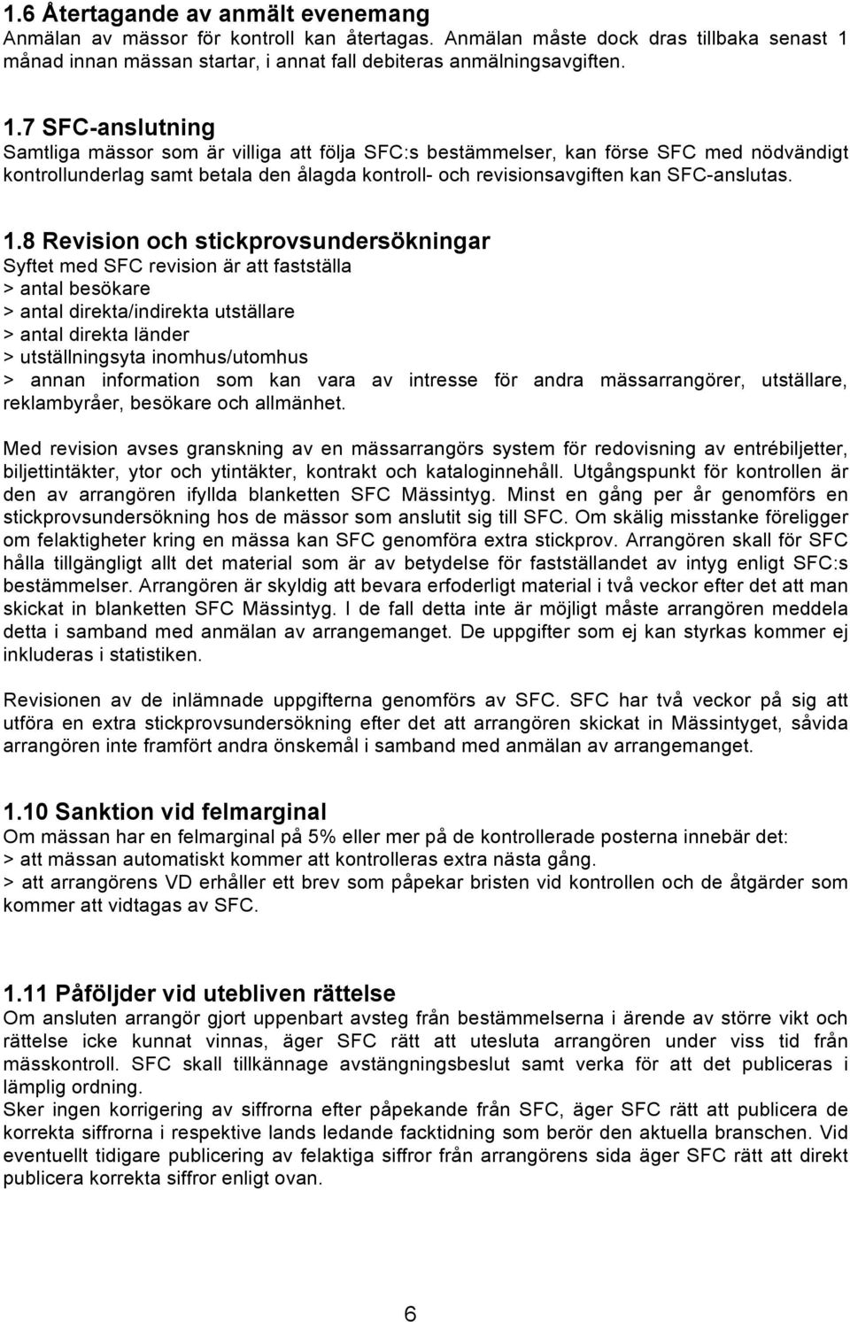 7 SFC-anslutning Samtliga mässor som är villiga att följa SFC:s bestämmelser, kan förse SFC med nödvändigt kontrollunderlag samt betala den ålagda kontroll- och revisionsavgiften kan SFC-anslutas. 1.