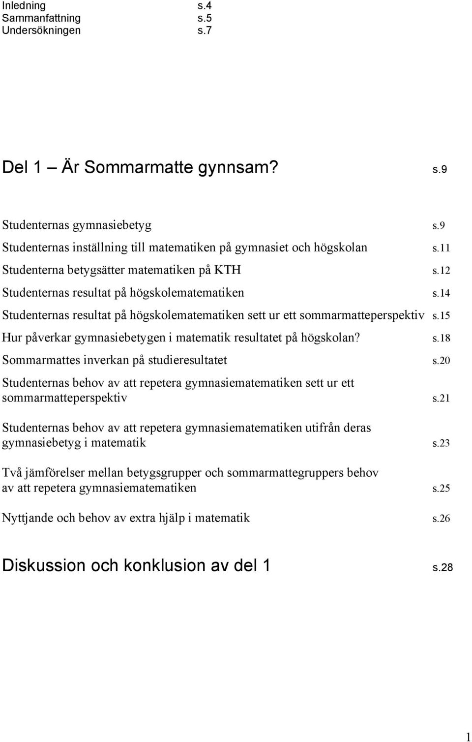 15 Hur påverkar gymnasiebetygen i matematik resultatet på högskolan? s.18 Sommarmattes inverkan på studieresultatet s.