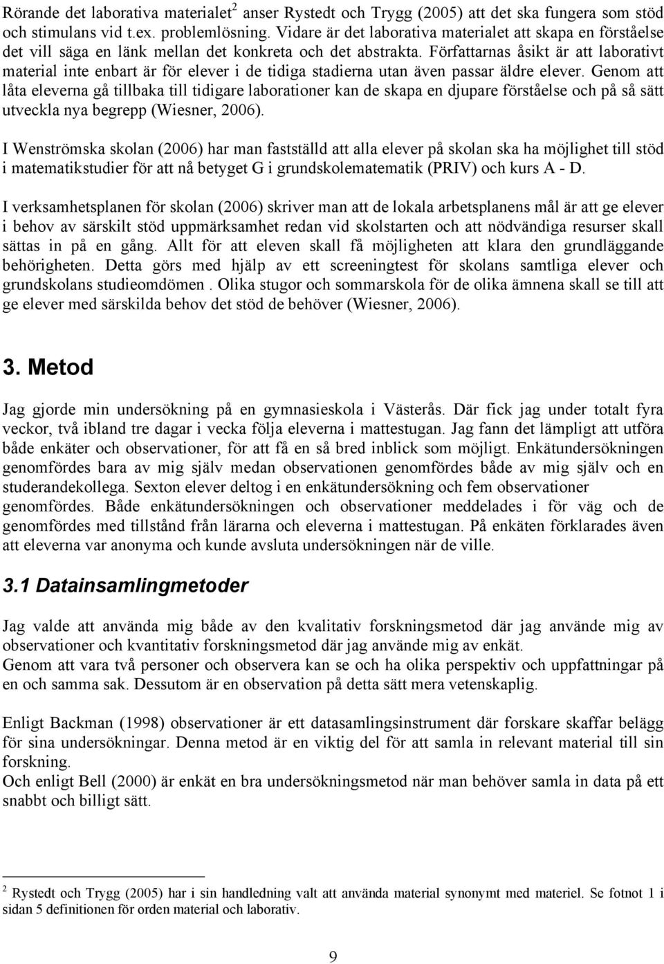 Författarnas åsikt är att laborativt material inte enbart är för elever i de tidiga stadierna utan även passar äldre elever.