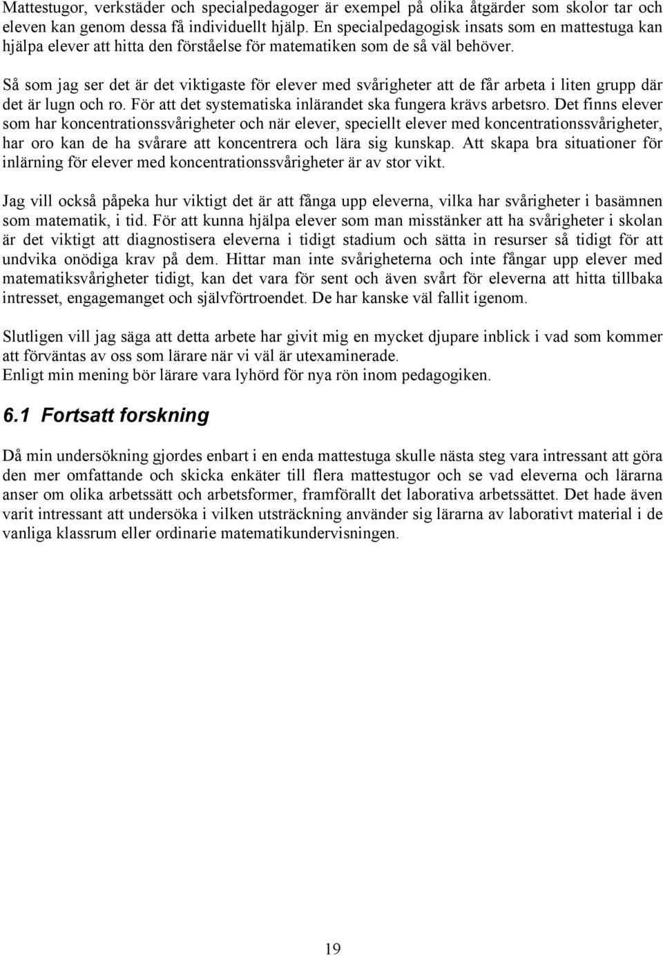 Så som jag ser det är det viktigaste för elever med svårigheter att de får arbeta i liten grupp där det är lugn och ro. För att det systematiska inlärandet ska fungera krävs arbetsro.