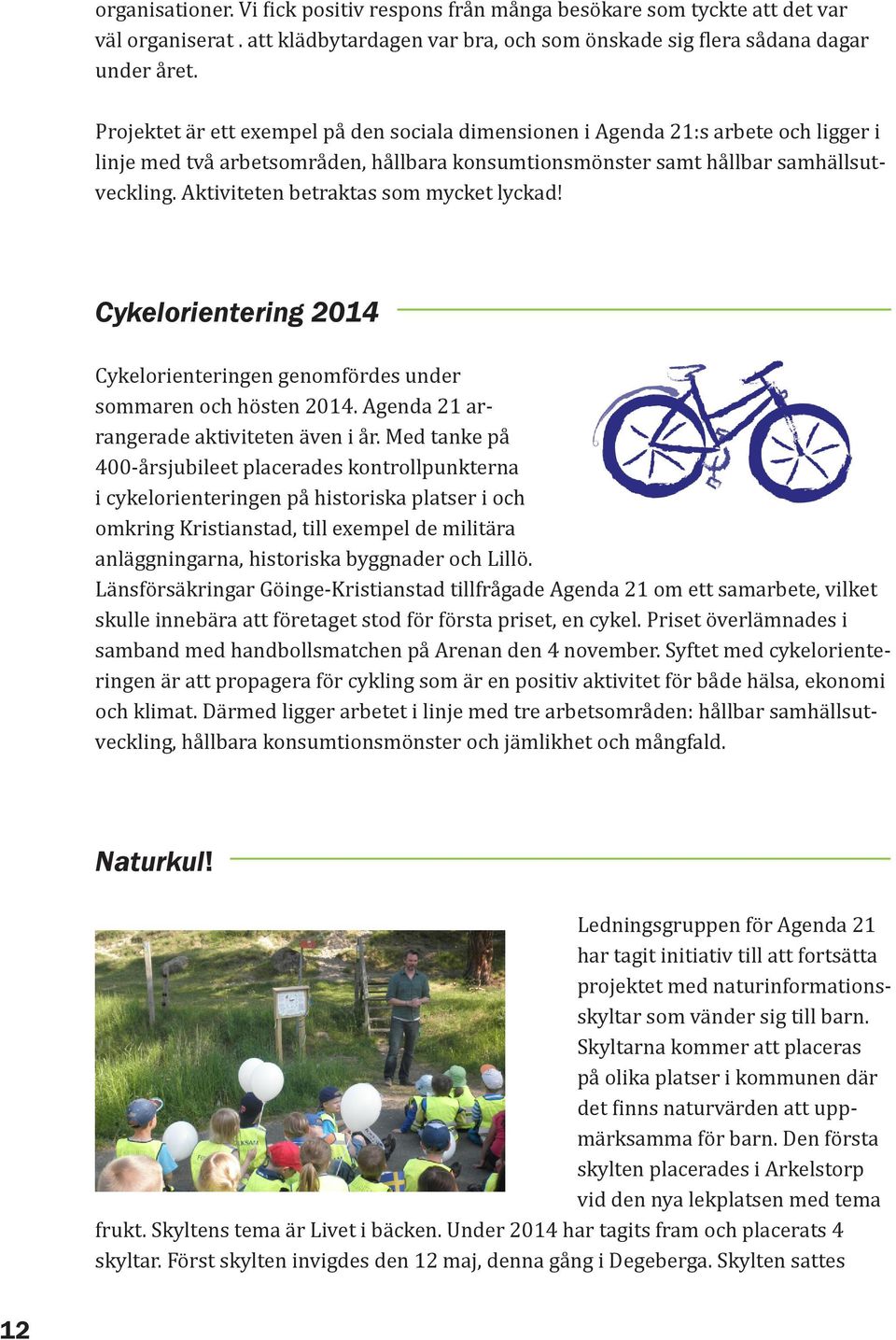 Aktiviteten betraktas som mycket lyckad! Cykelorientering 2014 Cykelorienteringen genomfördes under sommaren och hösten 2014. Agenda 21 arrangerade aktiviteten även i år.