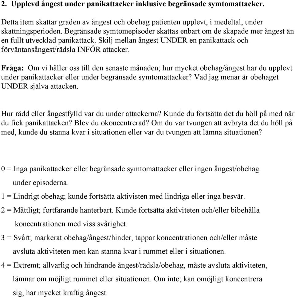 Fråga: Om vi håller oss till den senaste månaden; hur mycket obehag/ångest har du upplevt under panikattacker eller under begränsade symtomattacker? Vad jag menar är obehaget UNDER själva attacken.