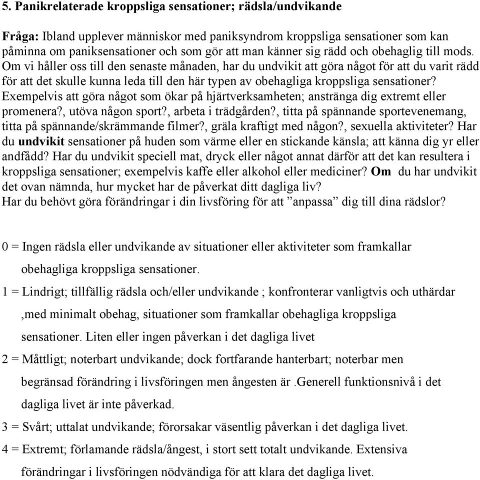 Om vi håller oss till den senaste månaden, har du undvikit att göra något för att du varit rädd för att det skulle kunna leda till den här typen av obehagliga kroppsliga sensationer?