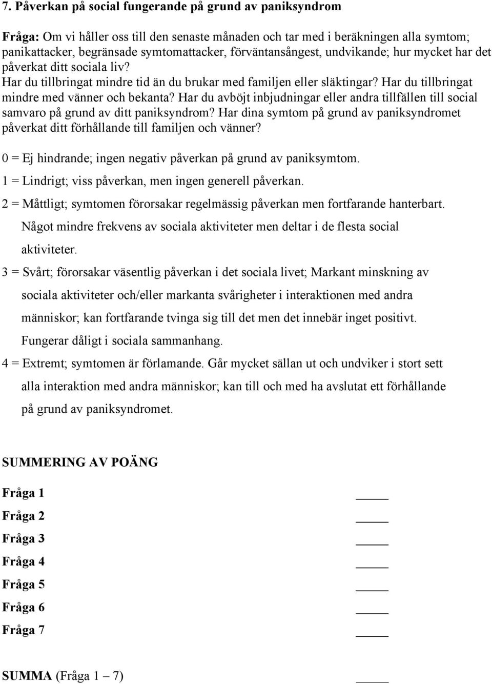 Har du avböjt inbjudningar eller andra tillfällen till social samvaro på grund av ditt paniksyndrom? Har dina symtom på grund av paniksyndromet påverkat ditt förhållande till familjen och vänner?