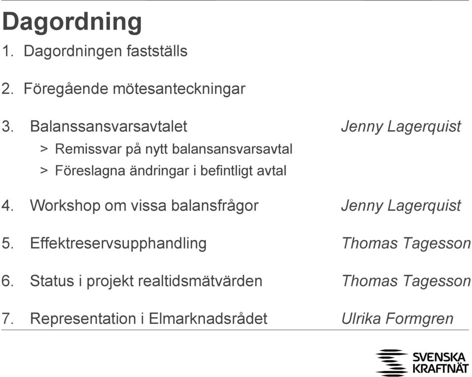 ändringar i befintligt avtal 4. Workshop om vissa balansfrågor Jenny Lagerquist 5.