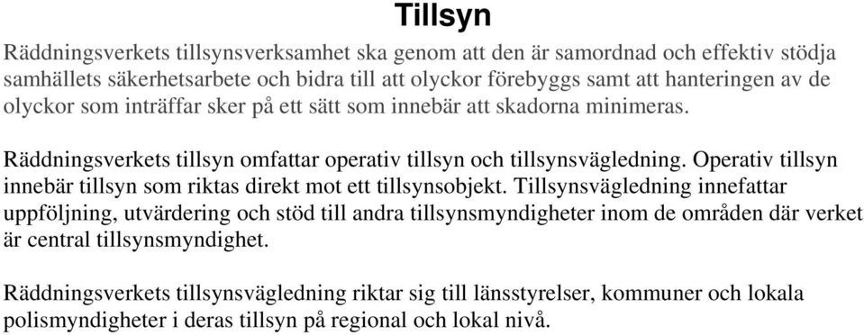 Operativ tillsyn innebär tillsyn som riktas direkt mot ett tillsynsobjekt.