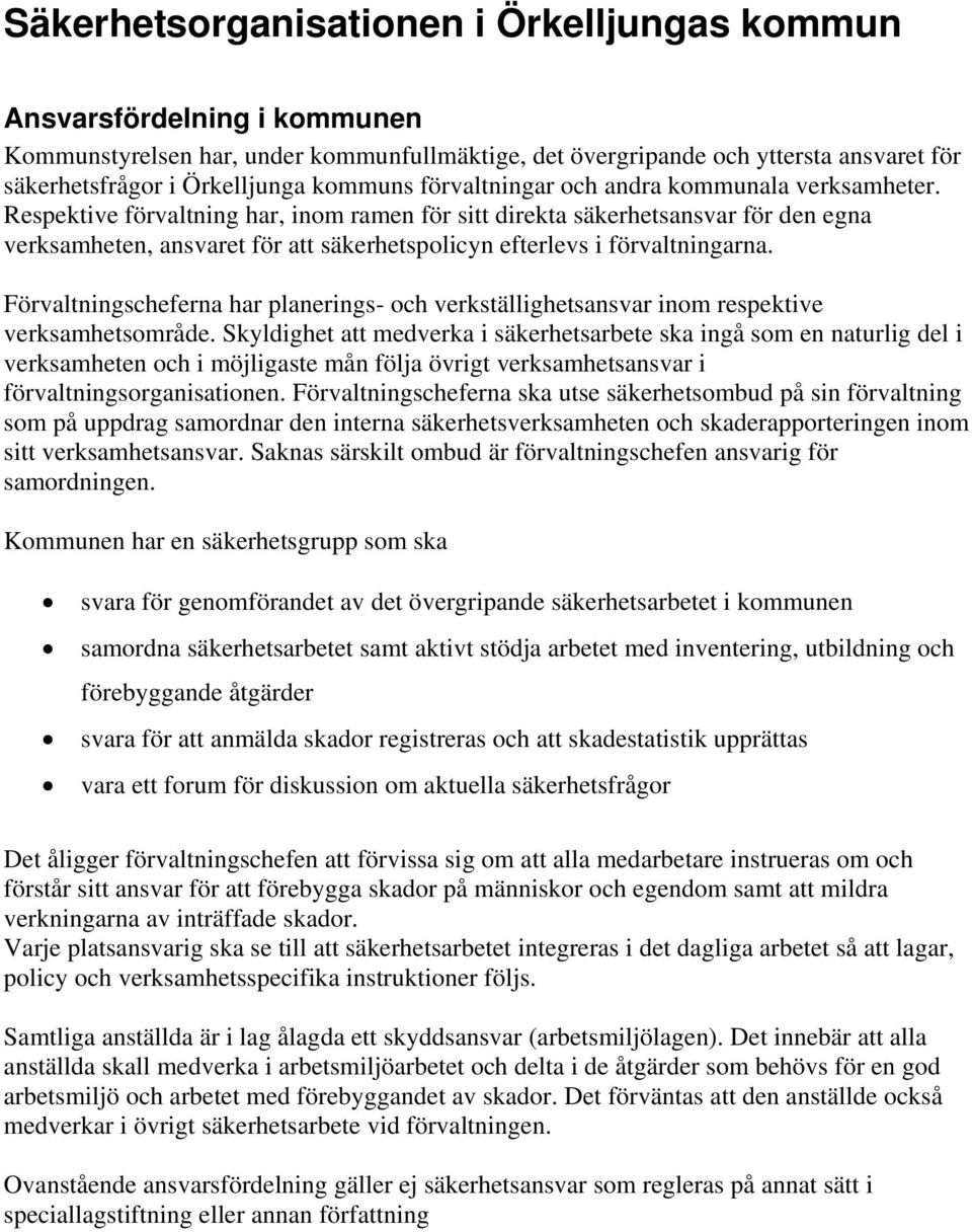 Respektive förvaltning har, inom ramen för sitt direkta säkerhetsansvar för den egna verksamheten, ansvaret för att säkerhetspolicyn efterlevs i förvaltningarna.