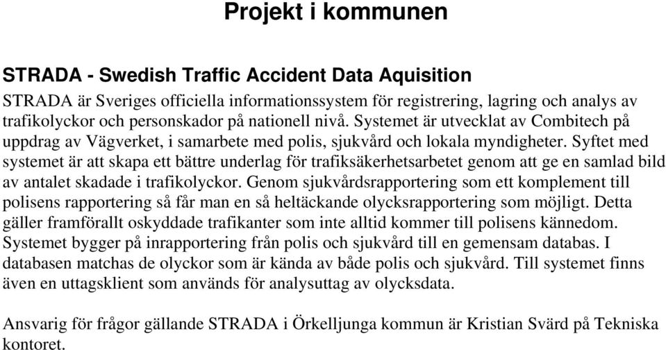 Syftet med systemet är att skapa ett bättre underlag för trafiksäkerhetsarbetet genom att ge en samlad bild av antalet skadade i trafikolyckor.