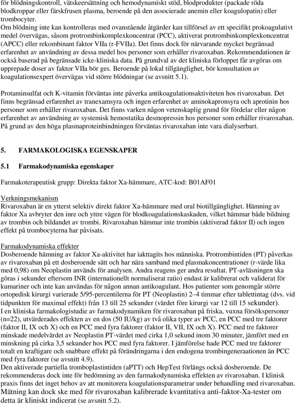 Om blödning inte kan kontrolleras med ovanstående åtgärder kan tillförsel av ett specifikt prokoagulativt medel övervägas, såsom protrombinkomplexkoncentrat (PCC), aktiverat