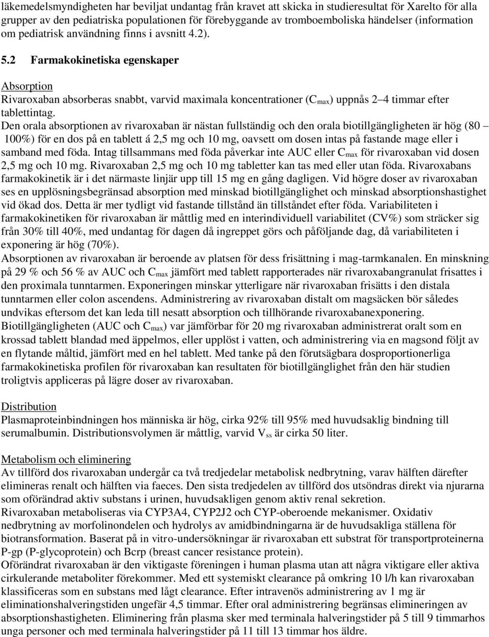 2 Farmakokinetiska egenskaper Absorption Rivaroxaban absorberas snabbt, varvid maximala koncentrationer (C max) uppnås 2 4 timmar efter tablettintag.