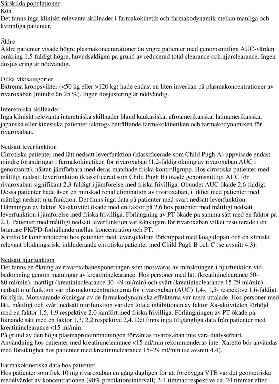 njurclearance. Ingen dosjustering är nödvändig. Olika viktkategorier Extrema kroppsvikter (<50 kg eller >120 kg) hade endast en liten inverkan på plasmakoncentrationer av rivaroxaban (mindre än 25 %).