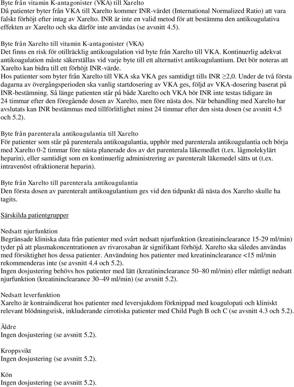 Byte från Xarelto till vitamin K-antagonister (VKA) Det finns en risk för otillräcklig antikoagulation vid byte från Xarelto till VKA.