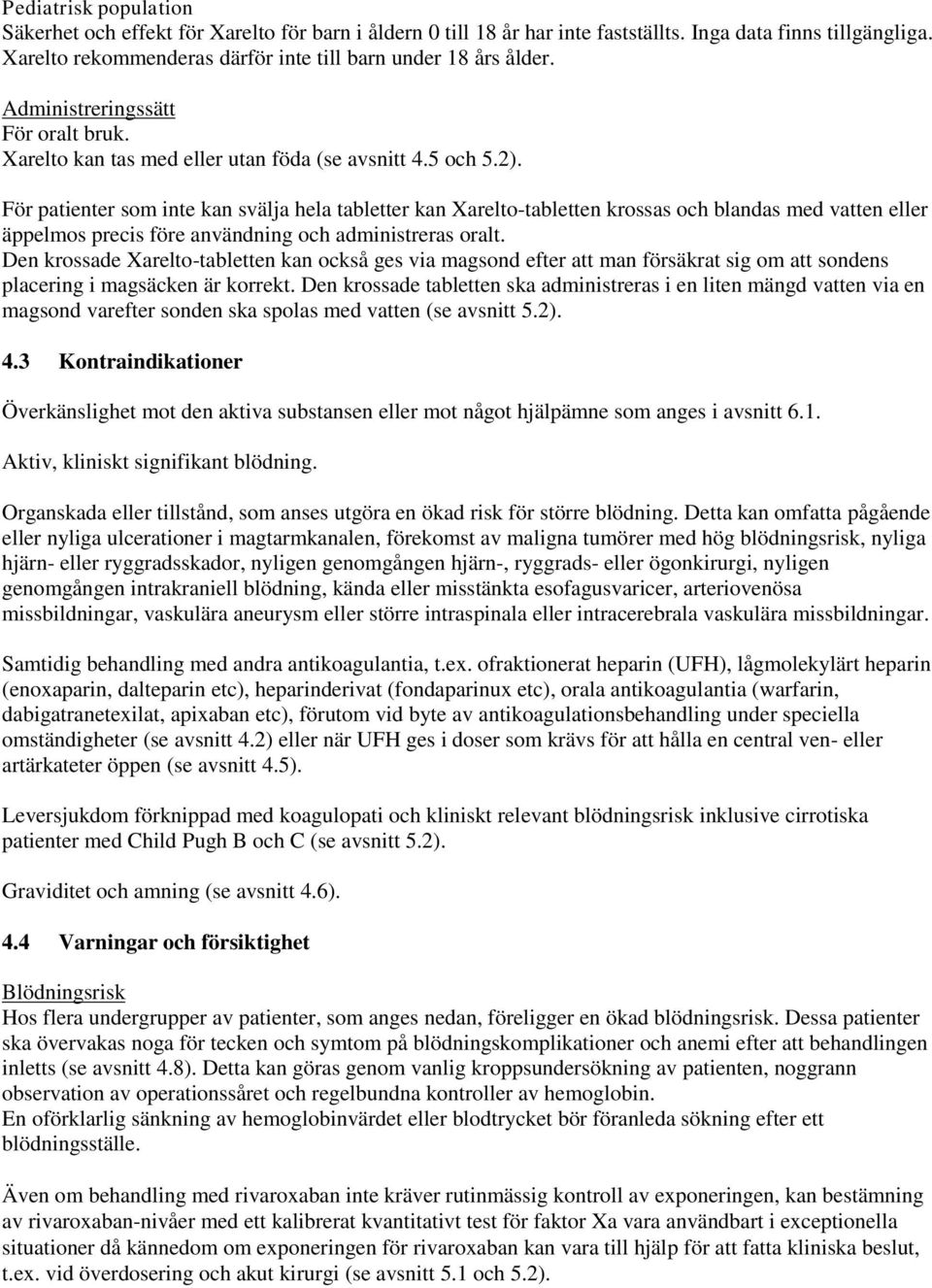 För patienter som inte kan svälja hela tabletter kan Xarelto-tabletten krossas och blandas med vatten eller äppelmos precis före användning och administreras oralt.