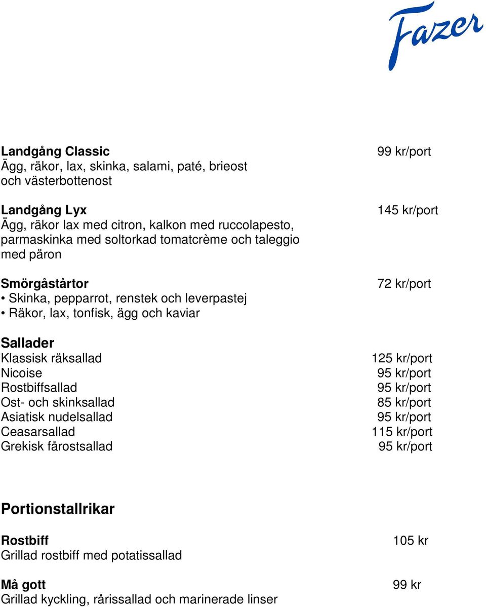 Nicoise Rostbiffsallad Ost- och skinksallad Asiatisk nudelsallad Ceasarsallad Grekisk fårostsallad 99 kr/port 145 kr/port 72 kr/port 125 kr/port 95 kr/port 95 kr/port