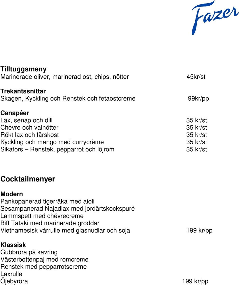 Pankopanerad tigerräka med aioli Sesampanerad Najadlax med jordärtskockspuré Lammspett med chévrecreme Biff Tataki med marinerade groddar Vietnamesisk