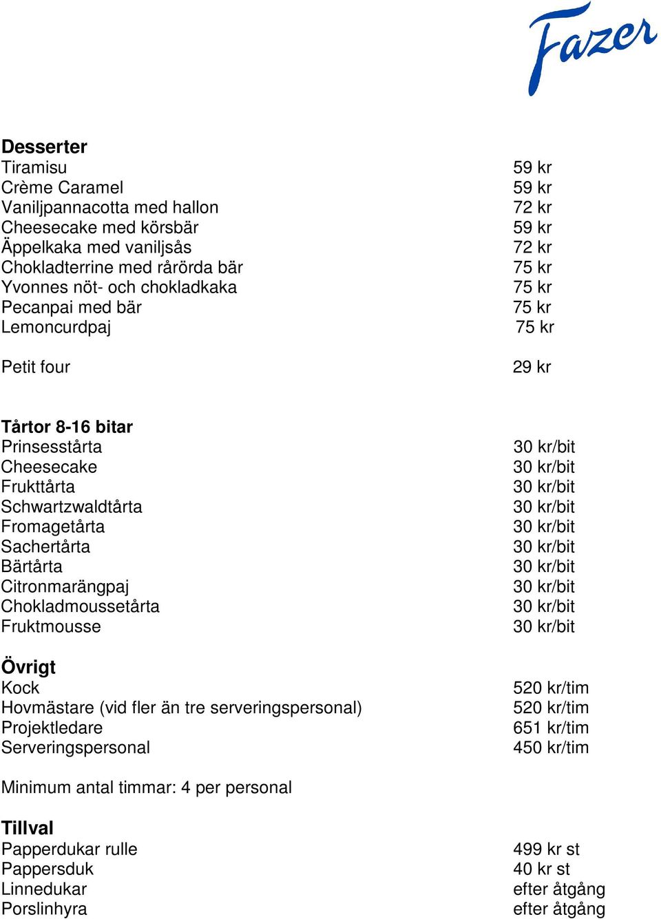 Fromagetårta Sachertårta Bärtårta Citronmarängpaj Chokladmoussetårta Fruktmousse Övrigt Kock Hovmästare (vid fler än tre serveringspersonal) Projektledare Serveringspersonal