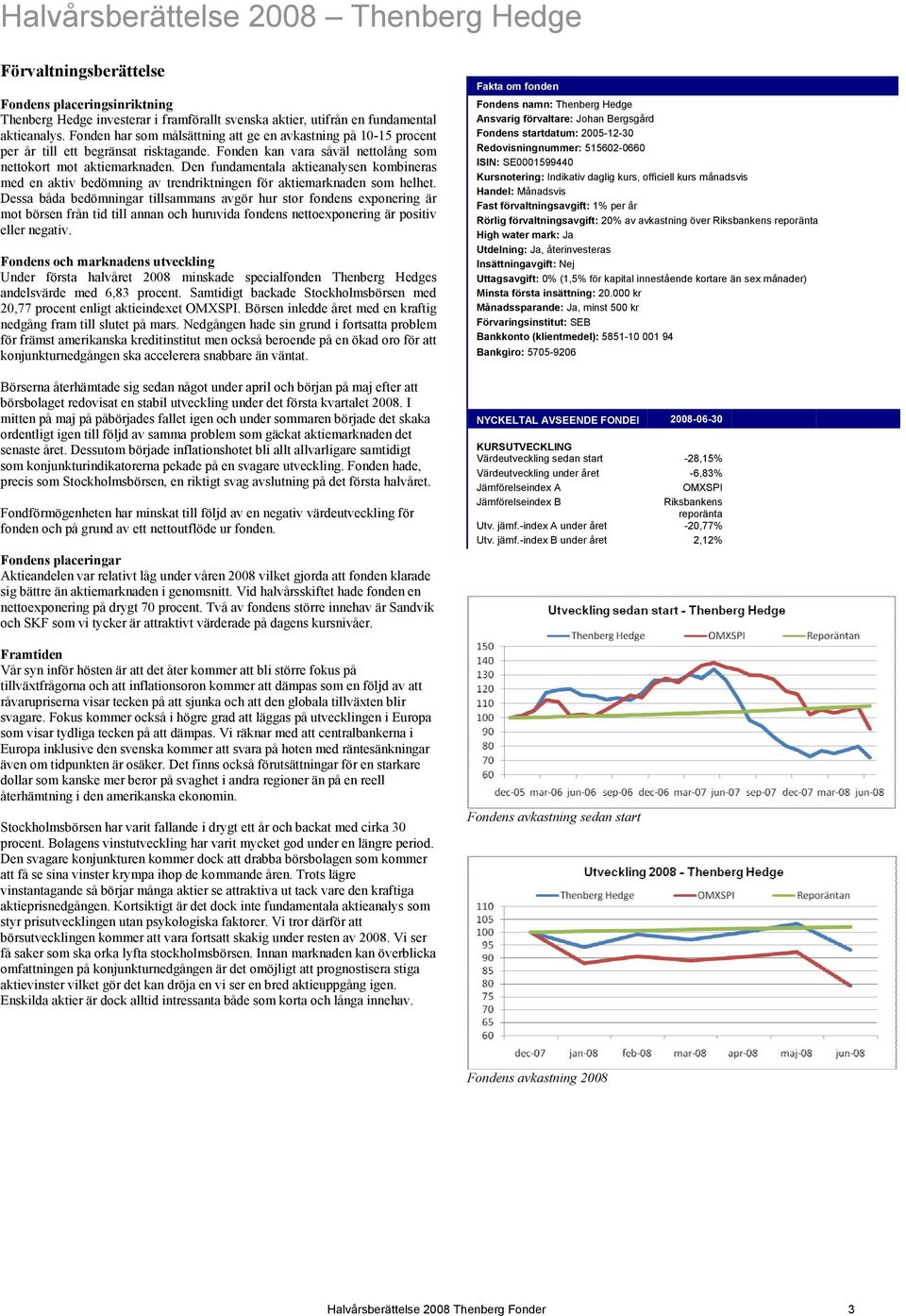 Den fundamentala aktieanalysen kombineras med en aktiv bedömning av trendriktningen för aktiemarknaden som helhet.