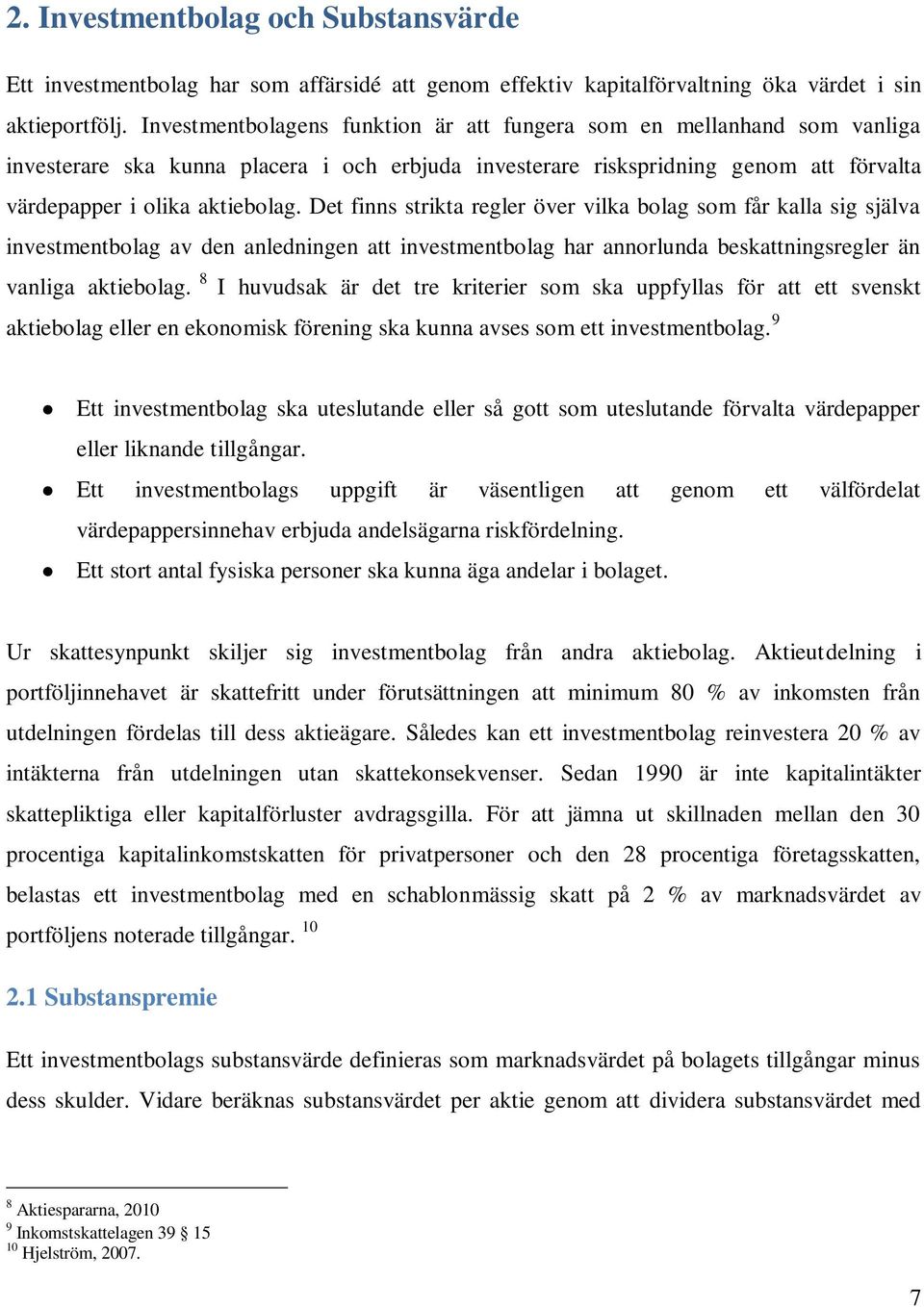 Det finns strikta regler över vilka bolag som får kalla sig själva investmentbolag av den anledningen att investmentbolag har annorlunda beskattningsregler än vanliga aktiebolag.