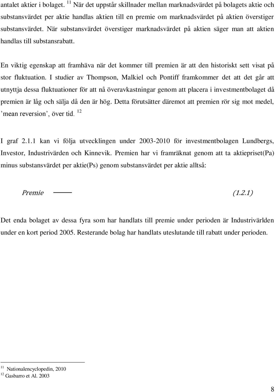 När substansvärdet överstiger marknadsvärdet på aktien säger man att aktien handlas till substansrabatt.