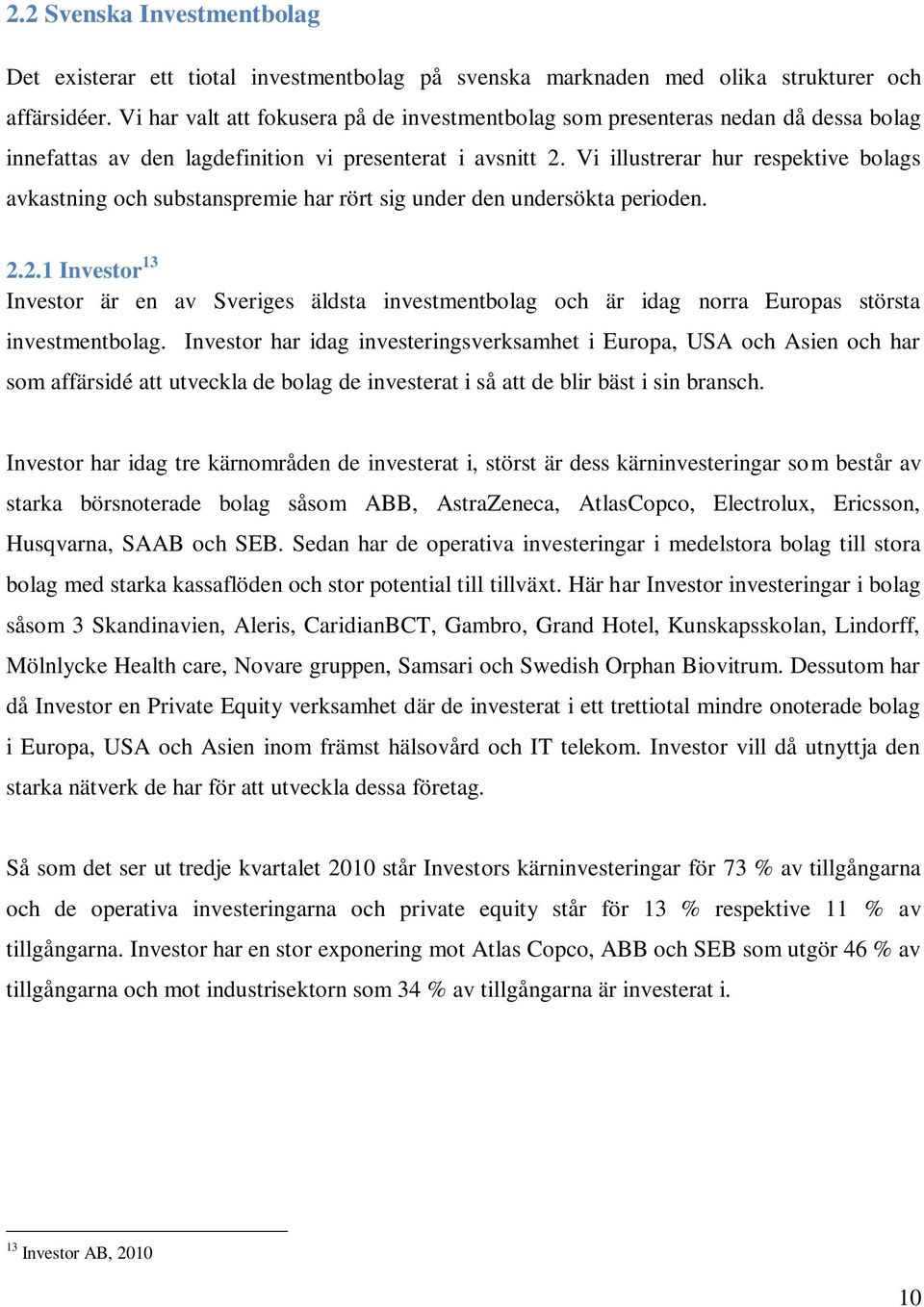 Vi illustrerar hur respektive bolags avkastning och substanspremie har rört sig under den undersökta perioden. 2.